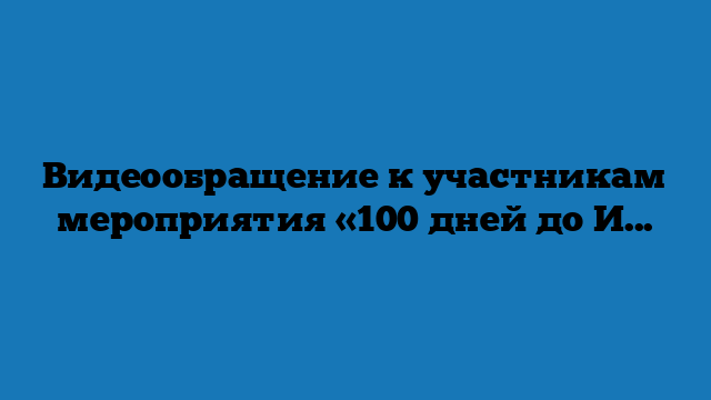 Видеообращение к участникам мероприятия «100 дней до Игр будущего»